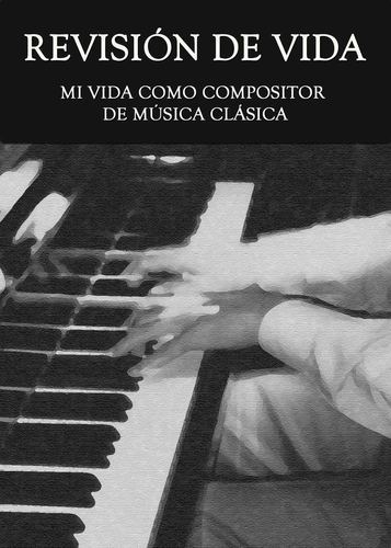 Full revision de vida mi vida como compositor de musica clasica