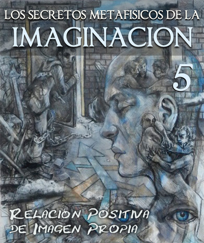 Full los secretos metafisicos de la imaginacion relacion positiva de imagen propia parte 5