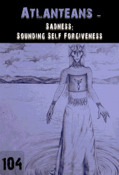 Full sadness sounding self forgiveness atlanteans 104