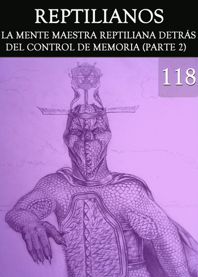 Full reptilianos la mente maestra reptiliana detras del control de memoria parte 2 parte 118