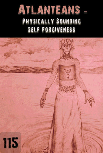 Full physically sounding self forgiveness atlanteans 115