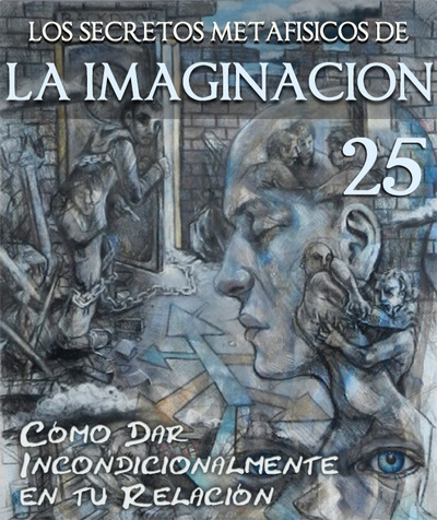 Full los secretos metafisicos de la imaginacion como dar incondicionalmente en tu relacion parte 25