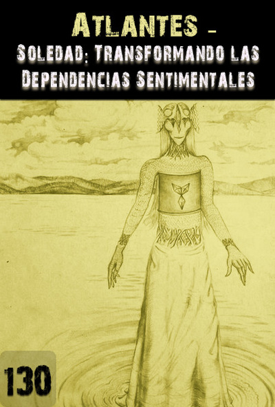 Full soledad transformando las dependencias sentimentales atlantes parte 130