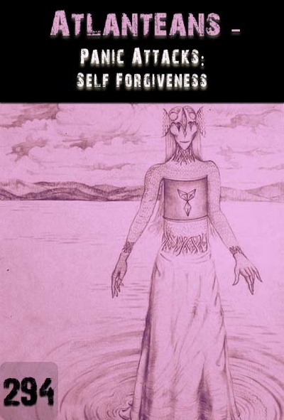 Full panic attacks self forgiveness atlanteans part 294