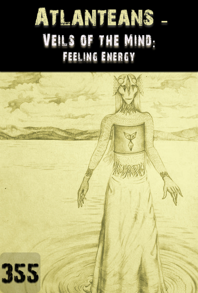 Full veils of the mind feeling energy atlanteans part 355