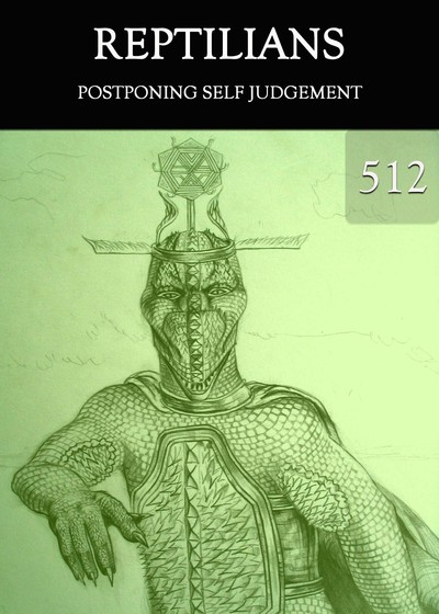 Full postponing self judgement reptilians part 512