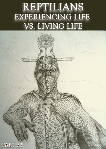 Full reptilians experiencing life vs living life part 52