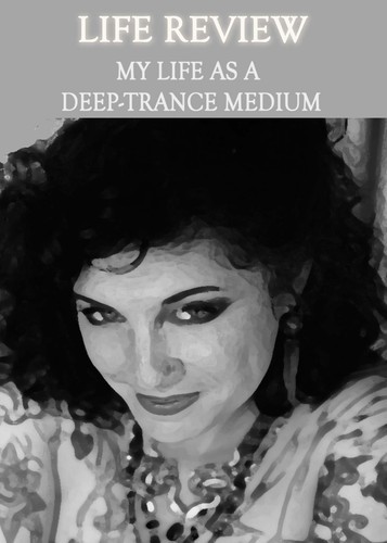 Full life review my life as a deep trance medium