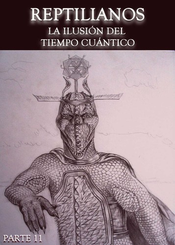 Full reptilianos la ilusion del tiempo cuantico parte 11