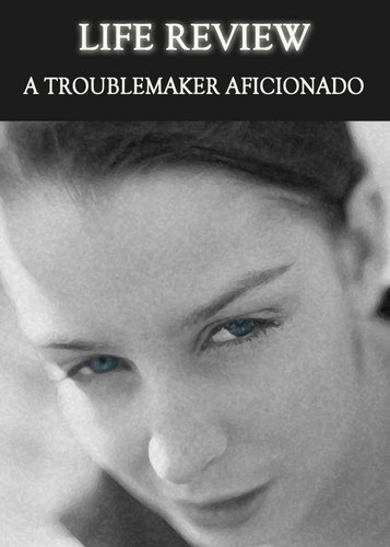 Full a troublemaking aficionado life review